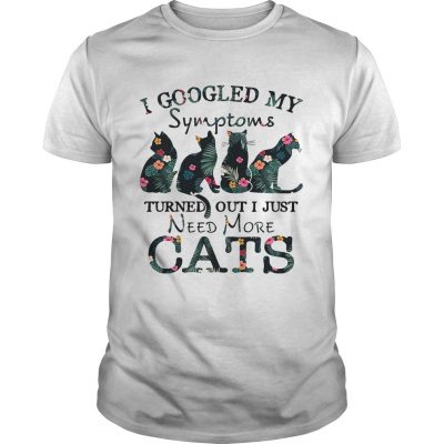 Flower I googled my symptoms turned out I just need more cats Unisex Shirt