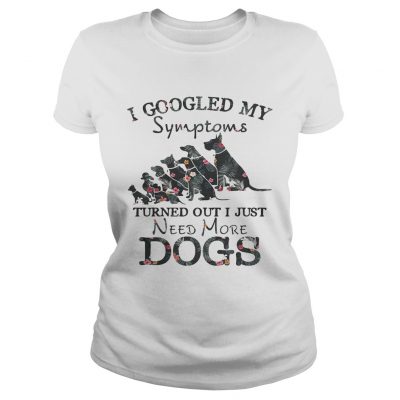 Flower I googled my symptoms turned out I just need more dogs Ladies Tee