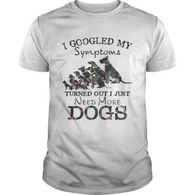 Flower I googled my symptoms turned out I just need more dogs Unisex Shrit