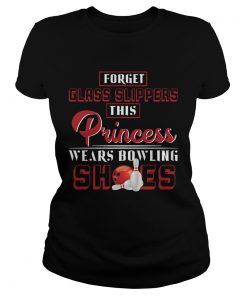 Forget Glass Slippers This Princess Wears Bowling Shoes Ladies Shirt
