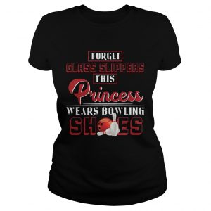 Forget Glass Slippers This Princess Wears Bowling Shoes Ladies Shirt
