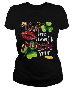 Funny St Patricks Day Kiss Me Dont Pinch Me Ladies Shirt