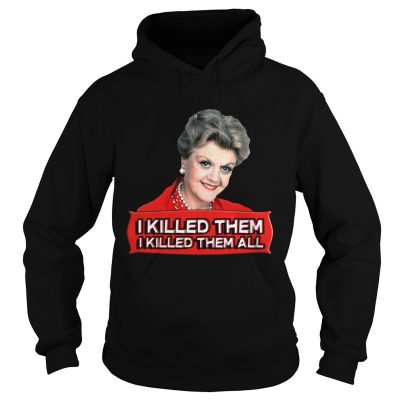 Hoodie Angela Lansbury I killed them all shirt
