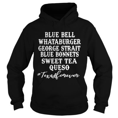 Hoodie Blue bell Whataburger George strait bluebonnet sweet tea Queso shirt