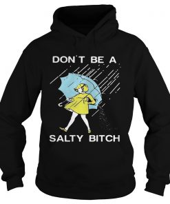 Hoodie Dont be a Salty bitch TShirt