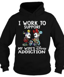 Hoodie I Work To Support My Wifes Disney Addiction Mickey And Minnie Version Shirt