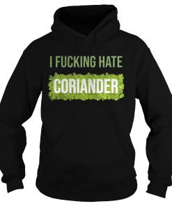 Hoodie I fucking hate coriander shirt