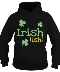 Hoodie Irish ish St Patricks day shirt