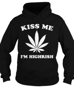 Hoodie Kiss me Im highrish shirt
