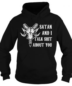 Hoodie Satan and I talk shit about you shirt