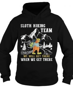 Hoodie Sloth hiking team we will get there when we get there shirt