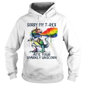 Hoodie Sorry my TRex ate your sparkly Unicorn