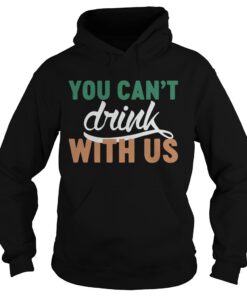 Hoodie St Patricks day you cant drink with us shirt