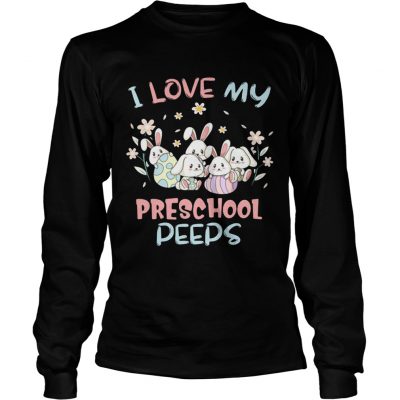 I Love My Preschool Peeps Bunnies Easter Longsleeve Shirt