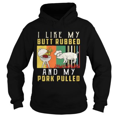 I like my butt rubbed and my pork pulled Hoodie
