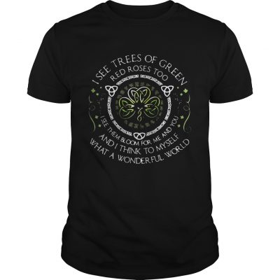 I see trees of green red roses too I see them bloom for me and you Guys shirt