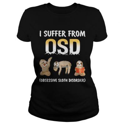 I suffer from OSD Obsessive Sloth Disorder Ladies Tee