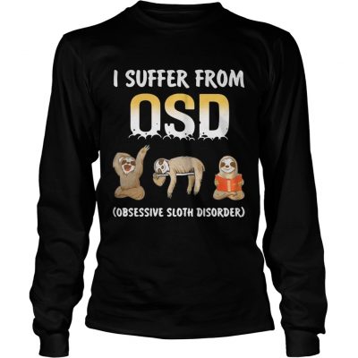 I suffer from OSD Obsessive Sloth Disorder Longsleeve Tee
