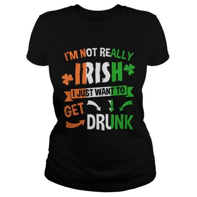 Im not really Irish I just want to drunk Ladies Shirt