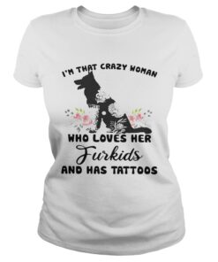 Im that crazy woman who loves her Furkids dog and has tattoos Ladies Shirt