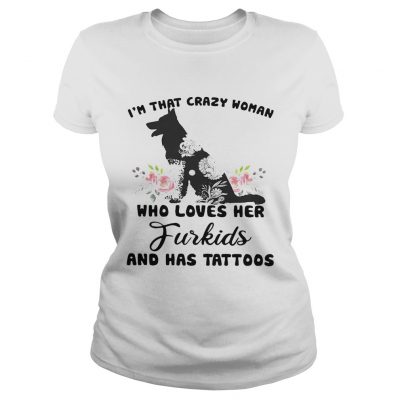 Im that crazy woman who loves her Furkids dog and has tattoos Ladies Shirt