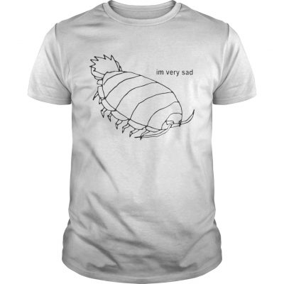 Isopod Im Very Sad Unisex Shirt