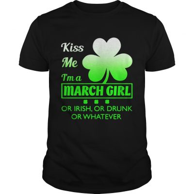 Kiss me Im a March girl or Irish or drunk or whatever Guys Shirt