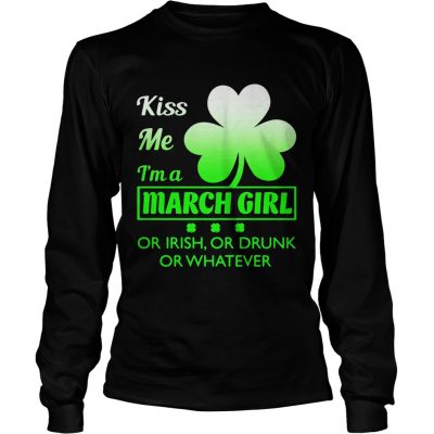 Kiss me Im a March girl or Irish or drunk or whatever Longsleeve Shirt