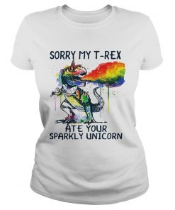 Ladies Shirt Sorry my TRex ate your sparkly Unicorn
