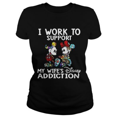 Ladies tee I Work To Support My Wifes Disney Addiction Mickey And Minnie Version Shirt