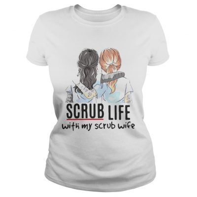 Ladies tee Scrub life with my scrub wife shirt