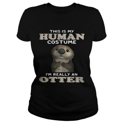 Ladies tee This is my human costume Im really an otter shirt