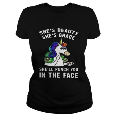 Ladies tee Unicorn Shes beauty shes grace shell punch you in the face shirt