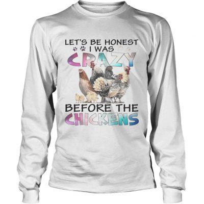Lets be honest I was crazy before the chickens Longsleeve Tee