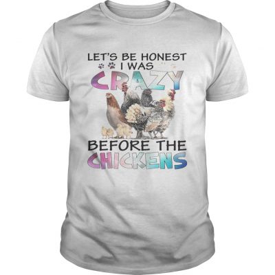 Lets be honest I was crazy before the chickens Unisex Shirt