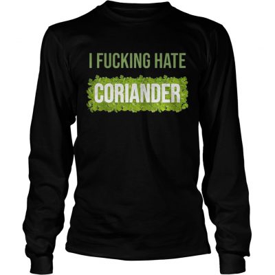 Longsleeve Tee I fucking hate coriander shirt