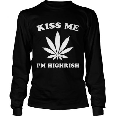 Longsleeve Tee Kiss me Im highrish shirt