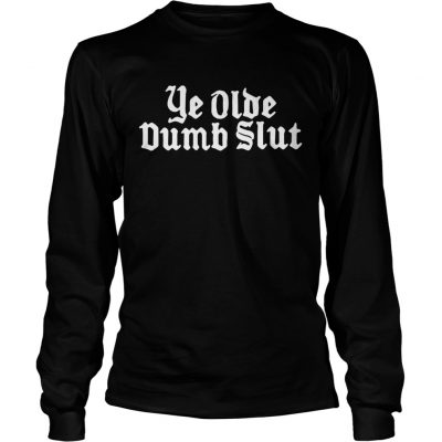 Longsleeve Tee Ye olde dumb slut shirt