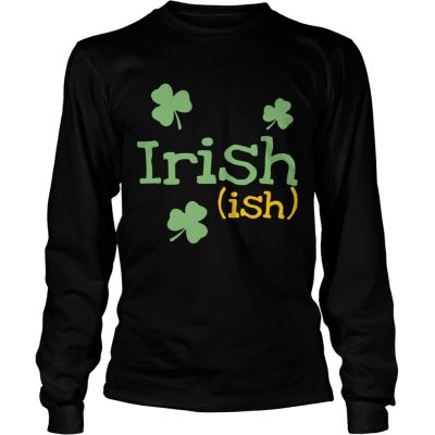 Longsleve Tee Irish ish St Patricks day shirt