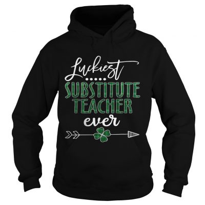 Luckiest Substitute Teacher ever Irish Hoodie
