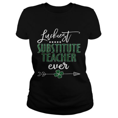 Luckiest Substitute Teacher ever Irish Ladies Shirt