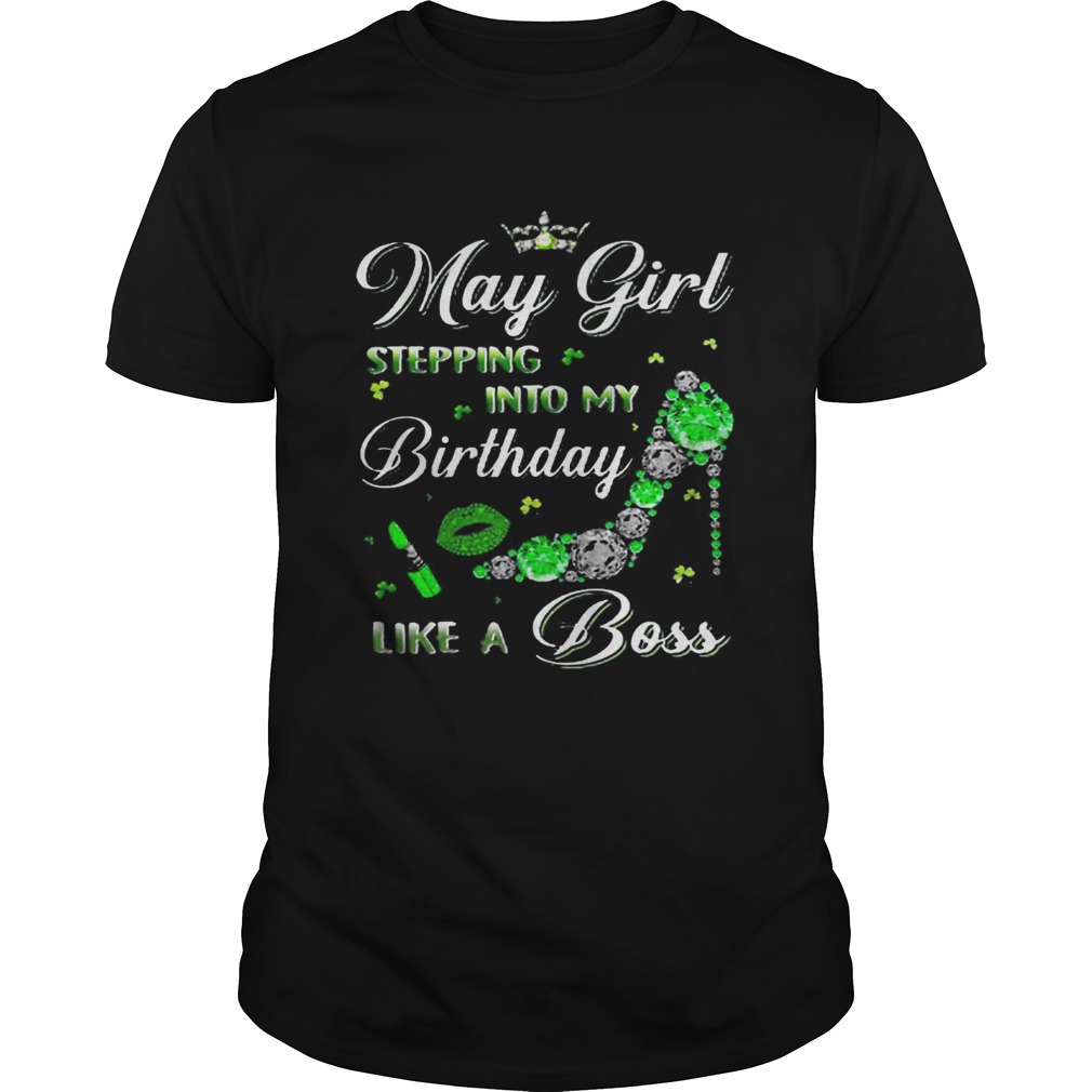 May girl stepping into my birthdays like a boss shirt