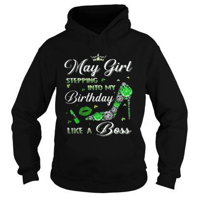 May girl stepping into my birthdays like a boss Hoodie