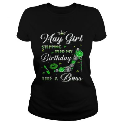 May girl stepping into my birthdays like a boss Ladies Shirt