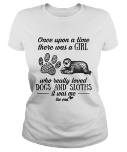 Once upon a time there was a girl who really loved dogs and sloths it was me Ladies Tee
