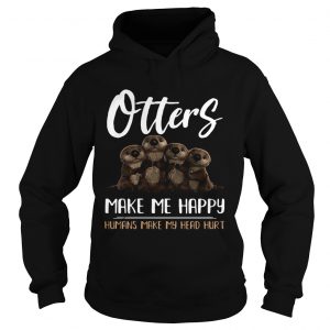 Otters make me happy humans make head hurt Hoodie