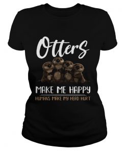 Otters make me happy humans make head hurt Ladies Shirt
