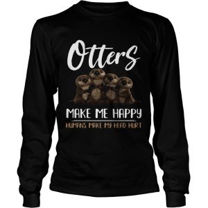 Otters make me happy humans make head hurt Longsleeve Shirt