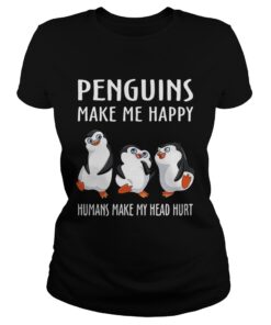 Penguins make me happy humans make my head hurt Ladies Shirt