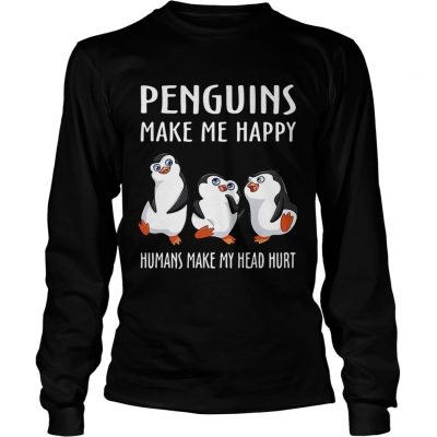 Penguins make me happy humans make my head hurt Longsleeve Shirt